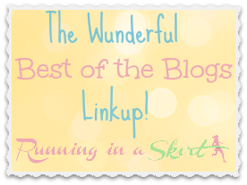 The Wunderful Best of the Blogs Linkup- linkup your Top Posts of the Month recap OR your favorite post of the month! Last weekday of the month on Running in a Skirt!